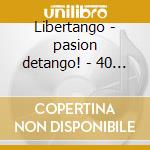 Libertango - pasion detango! - 40 tanghi cd