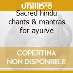 Sacred hindu chants & mantras for ayurve cd