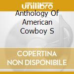 Anthology Of American Cowboy S cd musicale