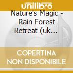 Nature's Magic - Rain Forest Retreat (uk Import) cd musicale di Nature's Magic