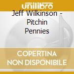 Jeff Wilkinson - Pitchin Pennies cd