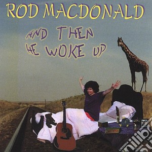 Rod Macdonald - And Then He Woke Up cd musicale di Rod Macdonald