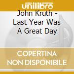 John Kruth - Last Year Was A Great Day cd musicale di Kruth John