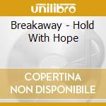 Breakaway - Hold With Hope cd musicale di Breakaway