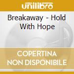 Breakaway - Hold With Hope cd