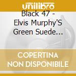 Black 47 - Elvis Murphy'S Green Suede Shoes cd
