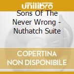 Sons Of The Never Wrong - Nuthatch Suite cd musicale di Sons Of The Never Wrong