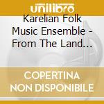 Karelian Folk Music Ensemble - From The Land Of The Kalevala cd