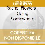 Rachel Flowers - Going Somewhere cd musicale di Rachel Flowers