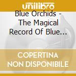 Blue Orchids - The Magical Record Of Blue Orchids cd