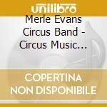 Merle Evans Circus Band - Circus Music From The Big Top cd musicale di Merle Evans Circus Band