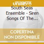 South Seas Ensemble - Siren Songs Of The South Seas cd