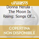Donna Herula - The Moon Is Rising: Songs Of Robert Nighthawk cd musicale di Donna Herula