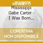 Mississippi Gabe Carter - I Was Born To Preach The Gospel cd