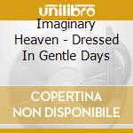 Imaginary Heaven - Dressed In Gentle Days