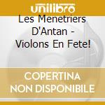 Les Menetriers D'Antan - Violons En Fete! cd