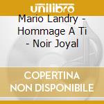 Mario Landry - Hommage A Ti - Noir Joyal cd