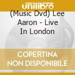 (Music Dvd) Lee Aaron - Live In London cd musicale di Aaron Lee