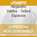 Alejandro Valdes - Sobre Espacios cd