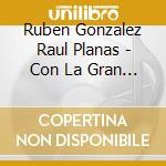 Ruben Gonzalez Raul Planas - Con La Gran Orquesta Jorrin cd musicale di Ruben Gonzalez Raul Planas