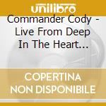 Commander Cody - Live From Deep In The Heart Of cd