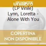 (LP Vinile) Lynn, Loretta - Alone With You vinile