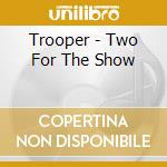 Trooper - Two For The Show cd musicale di Trooper