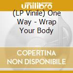(LP Vinile) One Way - Wrap Your Body vinile