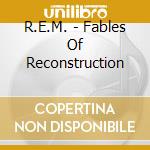 R.E.M. - Fables Of Reconstruction cd musicale di R.E.M.
