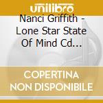 Nanci Griffith - Lone Star State Of Mind Cd Japanese Mca cd musicale di Nanci Griffith