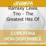 Ramsey Lewis Trio - The Greatest Hits Of cd musicale di LEWIS RAMSEY TRIO
