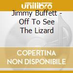 Jimmy Buffett - Off To See The Lizard cd musicale di Buffett Jimmy