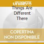 Things Are Different There cd