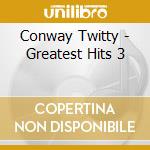 Conway Twitty - Greatest Hits 3 cd musicale di Conway Twitty
