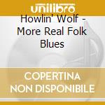 Howlin' Wolf - More Real Folk Blues cd musicale di Howlin' Wolf