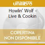 Howlin' Wolf - Live & Cookin cd musicale di HOWLIN' WOLF