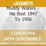 Muddy Waters - His Best 1947 To 1956 cd musicale di Muddy Waters