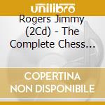 Rogers Jimmy  (2Cd) - The Complete Chess Recordings cd musicale di ROGERS JIMMY
