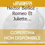 Hector Berlioz - Romeo Et Juliette (1893) (Fantasia Ouverture) (2 Cd) cd musicale di Berlioz Hector