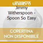 Jimmy Witherspoon - Spoon So Easy cd