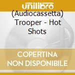 (Audiocassetta) Trooper - Hot Shots cd musicale di Trooper