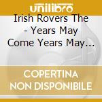 Irish Rovers The - Years May Come Years May Go cd musicale di Irish Rovers The