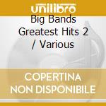 Big Bands Greatest Hits 2 / Various cd