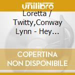 Loretta / Twitty,Conway Lynn - Hey Good Lookin cd musicale di Twitty conway/loretta lynn