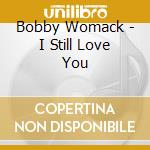 Bobby Womack - I Still Love You cd musicale di Bobby Womack