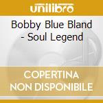 Bobby Blue Bland - Soul Legend cd musicale di Bobby Blue Bland