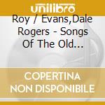 Roy / Evans,Dale Rogers - Songs Of The Old West cd musicale di Roy / Evans,Dale Rogers