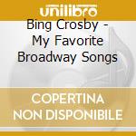 Bing Crosby - My Favorite Broadway Songs cd musicale di Bing Crosby