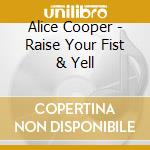 Alice Cooper - Raise Your Fist & Yell cd musicale di Alice Cooper
