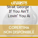 Strait George - If You Ain'T Lovin' You Ai cd musicale di Strait George